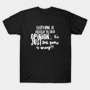 Everyone is ENTITLED to their Opinion...it’s just that YOURS is WRONG!!! T-Shirt